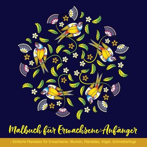 Malbuch für Erwachsene: Anfänger: Einfache Mandalas für Erwachsene: Blumen, Mandalas, Vögel, Schmetterlinge