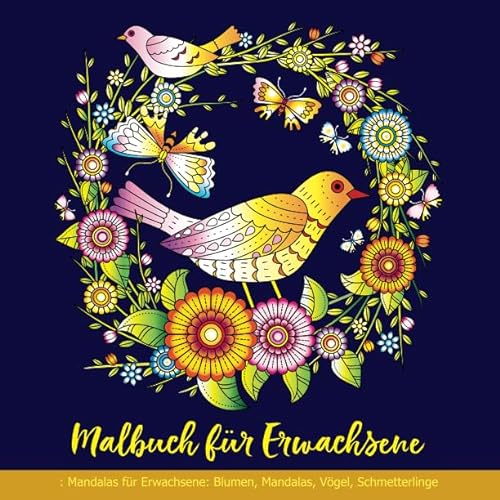 Malbuch für Erwachsene: Mandalas für Erwachsene: Blumen, Mandalas, Vögel, Schmetterlinge: Mandala Malbuch für Erwachsene Anti-Stress, Entspannung, Meditation, Glück von Independently published