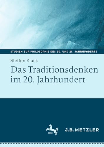 Das Traditionsdenken im 20. Jahrhundert (Studien zur Philosophie des 20. und 21. Jahrhunderts) von J.B. Metzler