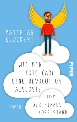 Wie der tote Carl eine Revolution auslöste und der Himmel Kopf stand: Roman Wie der tote Carl eine Revolution auslöste und der Himmel Kopf stand: Roman von Piper Humorvoll
