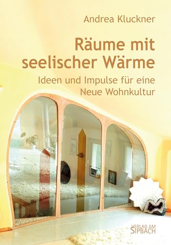 RÄUME MIT SEELISCHER WÄRME: Ideen und Impulse für eine neue Wohnkultur RÄUME MIT SEELISCHER WÄRME: Ideen und Impulse für eine neue Wohnkultur von Verlag am Sipbach