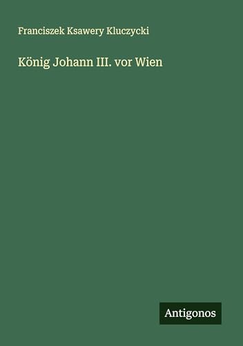 König Johann III. vor Wien von Antigonos Verlag