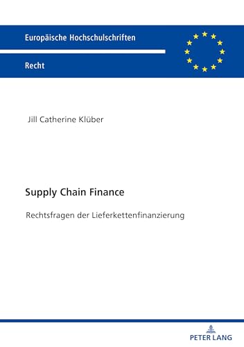 Supply Chain Finance: Rechtsfragen der Lieferkettenfinanzierung (Europäische Hochschulschriften Recht, Band 6232) von Peter Lang
