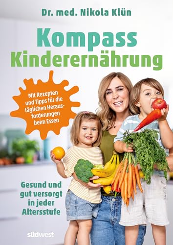 Kompass Kinderernährung: Gesund und gut versorgt in jeder Altersstufe. Mit Rezepten und Tipps für die täglichen Herausforderungen beim Essen. Auch für Vegetarier und Veganer. von Suedwest Verlag