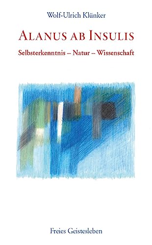 Alanus ab Insulis: Selbsterkenntnis - Natur - Wissenschaft von Freies Geistesleben