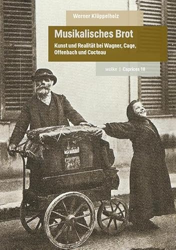 Musikalisches Brot: Kunst und Realität bei Wagner, Cage, Offenbach und Cocteau (Caprices) von Wolke Verlagsges. Mbh