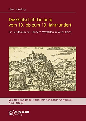 Die Grafschaft Limburg vom 13. bis zum 19. Jahrhundert: Ein Territorium des "dritten" Westfalen im Alten Reich (Veröffentlichungen der Historischen Kommission für Westfalen: Neue Reihe) von Aschendorff Verlag