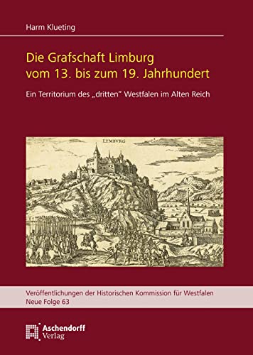 Die Grafschaft Limburg vom 13. bis zum 19. Jahrhundert: Ein Territorium des "dritten" Westfalen im Alten Reich (Veröffentlichungen der Historischen Kommission für Westfalen: Neue Reihe) von Aschendorff