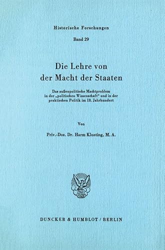 Die Lehre von der Macht der Staaten.: Das außenpolitische Machtproblem in der "politischen Wissenschaft" und in der praktischen Politik im 18. Jahrhundert. (Historische Forschungen)