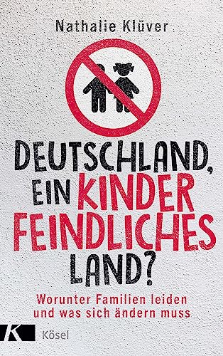 Deutschland, ein kinderfeindliches Land?: Worunter Familien leiden und was sich ändern muss Deutschland, ein kinderfeindliches Land?: Worunter Familien leiden und was sich ändern muss