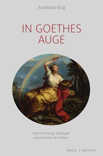 In Goethes Auge: Wahrnehmung, Ontologie und Ästhetik der Farben von Brill | mentis