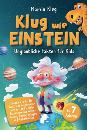 Klug wie Einstein - Unglaubliche Fakten für Kids - Tauche ein in die Welt des Allgemeinwissens und erlebe faszinierende Abenteuer, Entdeckungen und Geheimnisse Klug wie Einstein - Unglaubliche Fakten für Kids - Tauche ein in die Welt des Allgemeinwissens und erlebe faszinierende Abenteuer, Entdeckungen und Geheimnisse