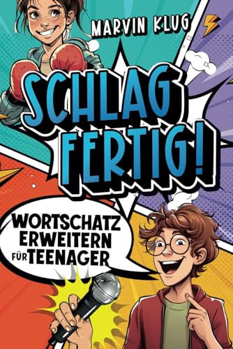 Schlagfertig! Wortschatz erweitern für Teenager - Selbstsichere Kommunikation und fesselnde Ausdrucksweise für alle Situationen Schlagfertig! Wortschatz erweitern für Teenager - Selbstsichere Kommunikation und fesselnde Ausdrucksweise für alle Situationen
