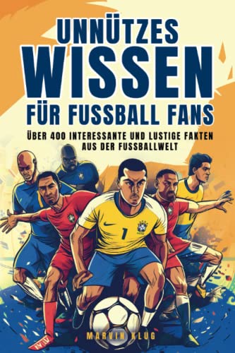 Unnützes Wissen für Fußball Fans - Über 400 interessante und lustige Fakten aus der Fußballwelt Unnützes Wissen für Fußball Fans - Über 400 interessante und lustige Fakten aus der Fußballwelt