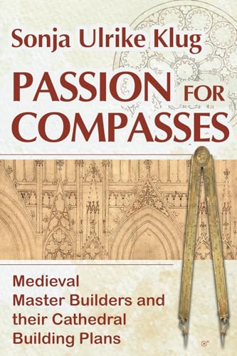 Passion for Compasses: Medieval Master Builders and their Cathedral Building Plans