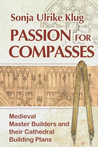 Passion for Compasses: Medieval Master Builders and their Cathedral Building Plans
