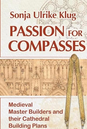 Passion for Compasses: Medieval Master Builders and their Cathedral Building Plans von Kluges Verlag