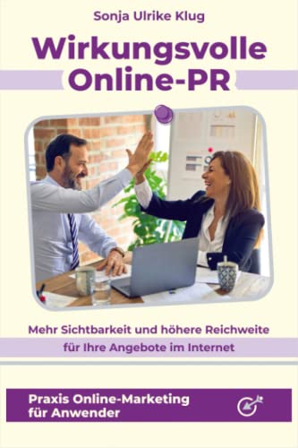 Wirkungsvolle Online-PR: Mehr Sichtbarkeit und höhere Reichweite für Ihre Angebote im Internet (Praxis Online-Marketing für Anwender) Wirkungsvolle Online-PR: Mehr Sichtbarkeit und höhere Reichweite für Ihre Angebote im Internet (Praxis Online-Marketing für Anwender)