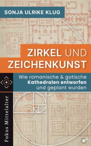 Zirkel und Zeichenkunst: Wie romanische und gotische Kathedralen entworfen und geplant wurden (Fokus Mittelalter) von Kluges Verlag