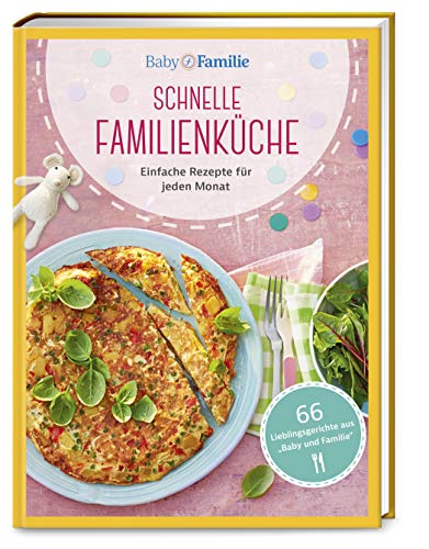 Baby und Familie: Schnelle Familienküche: Einfache Rezepte für jeden Monat (Die Buchreihe von Baby und Familie, Band 1) von Wort & Bild GmbH