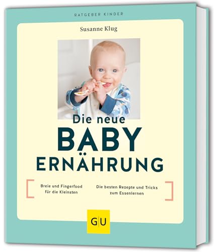 Die neue Babyernährung: Breie und Fingerfood für die Kleinsten / Die besten Rezepte und Tricks zum Essenlernen (GU Babyernährung) von GRÄFE UND UNZER Verlag GmbH