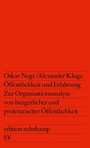 Öffentlichkeit und Erfahrung. Zur Organisationsanalyse von bürgerlicher und proletarischer Öffentlichkeit Öffentlichkeit und Erfahrung. Zur Organisationsanalyse von bürgerlicher und proletarischer Öffentlichkeit
