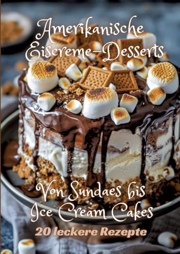 Amerikanische Eiscreme-Desserts: Von Sundaes bis Ice Cream Cakes
