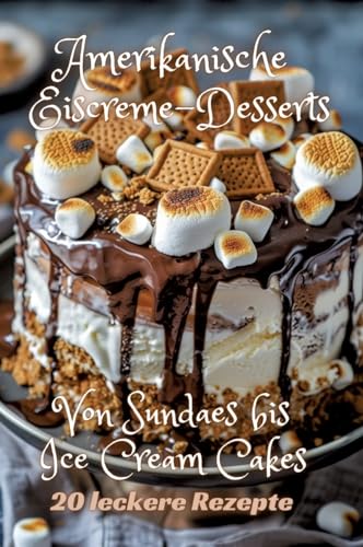 Amerikanische Eiscreme-Desserts: Von Sundaes bis Ice Cream Cakes von tredition