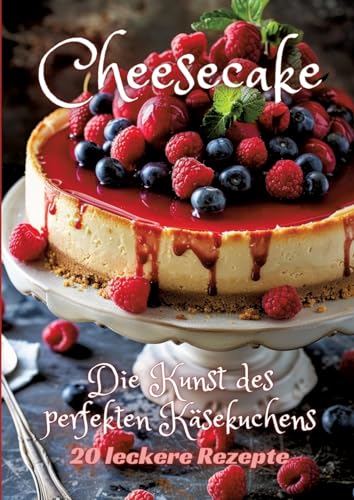 Cheesecake: Die Kunst des perfekten Käsekuchens