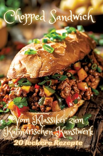Chopped Sandwich: Vom Klassiker zum Kulinarischen Kunstwerk Chopped Sandwich: Vom Klassiker zum Kulinarischen Kunstwerk von tredition