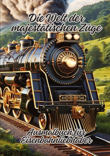 Die Welt der majestätischen Züge: Ausmalbuch für Eisenbahnliebhaber