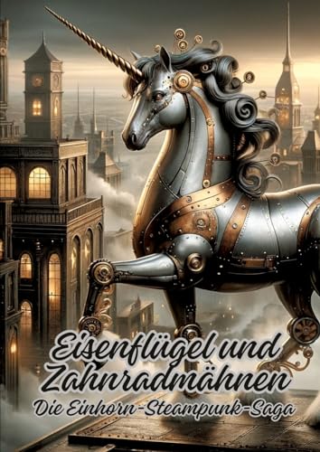 Eisenflügel und Zahnradmähnen: Die Einhorn-Steampunk-Saga von tredition