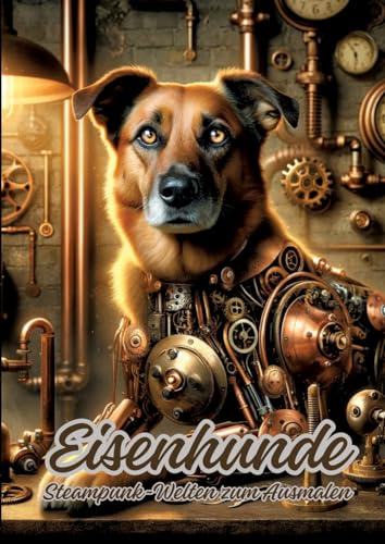 Eisenhunde: Steampunk-Welten zum Ausmalen von tredition