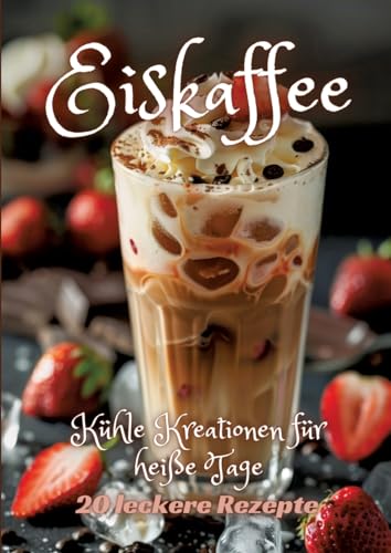 Eiskaffee: Kühle Kreationen für heiße Tage Eiskaffee: Kühle Kreationen für heiße Tage