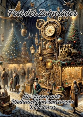 Fest der Zahnräder: Ein Steampunk-Weihnachtsmärchen zum Kolorieren Fest der Zahnräder: Ein Steampunk-Weihnachtsmärchen zum Kolorieren von tredition