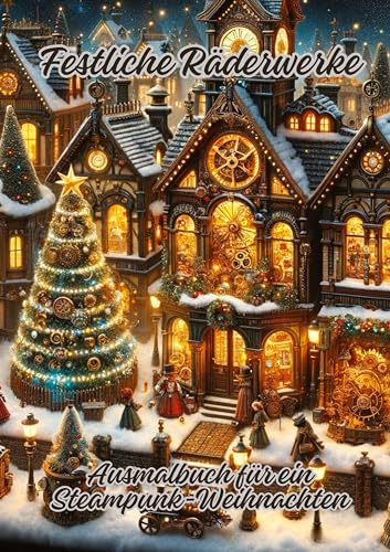 Festliche Räderwerke: Ausmalbuch für ein Steampunk-Weihnachten Festliche Räderwerke: Ausmalbuch für ein Steampunk-Weihnachten