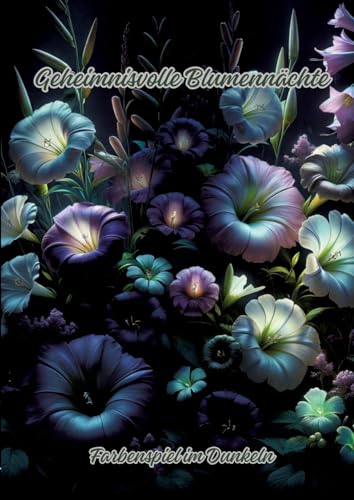 Geheimnisvolle Blumennächte: Farbenspiel im Dunkeln von tredition