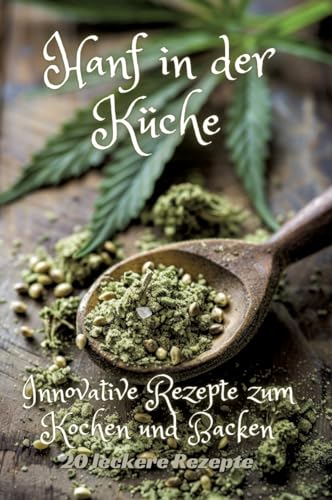 Hanf in der Küche: Innovative Rezepte zum Kochen und Backen Hanf in der Küche: Innovative Rezepte zum Kochen und Backen
