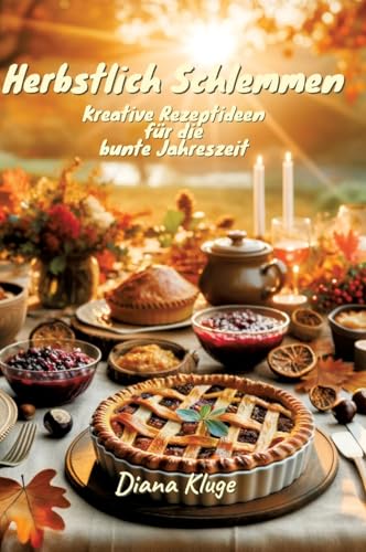 Herbstlich Schlemmen: Kreative Rezeptideen für die bunte Jahreszeit Herbstlich Schlemmen: Kreative Rezeptideen für die bunte Jahreszeit von tredition