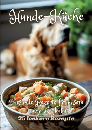 Hunde-Küche: Gesunde Rezepte für unsere treuen Begleiter von tredition