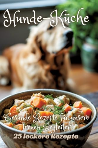 Hunde-Küche: Gesunde Rezepte für unsere treuen Begleiter von tredition