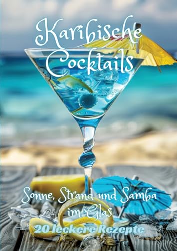 Karibische Cocktails: Sonne, Strand und Samba im Glas Karibische Cocktails: Sonne, Strand und Samba im Glas von tredition