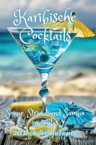 Karibische Cocktails: Sonne, Strand und Samba im Glas von tredition