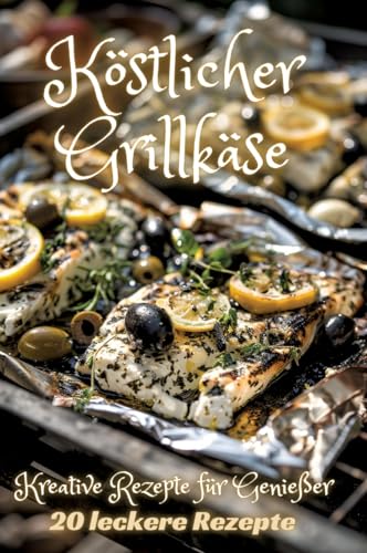 Köstlicher Grillkäse: Kreative Rezepte für Genießer Köstlicher Grillkäse: Kreative Rezepte für Genießer von tredition
