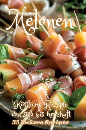 Melonen: Köstliche Rezepte von süß bis herzhaft Melonen: Köstliche Rezepte von süß bis herzhaft von tredition