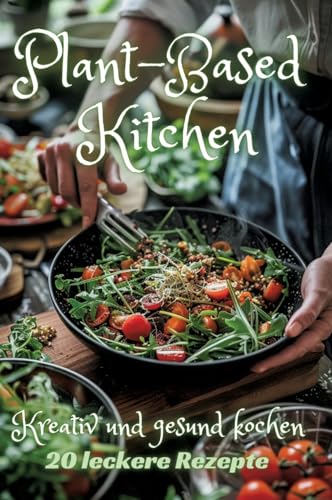 Plant-Based Kitchen: Kreativ und gesund kochen