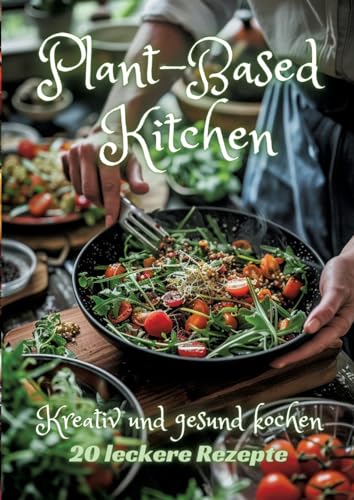 Plant-Based Kitchen: Kreativ und gesund kochen von tredition