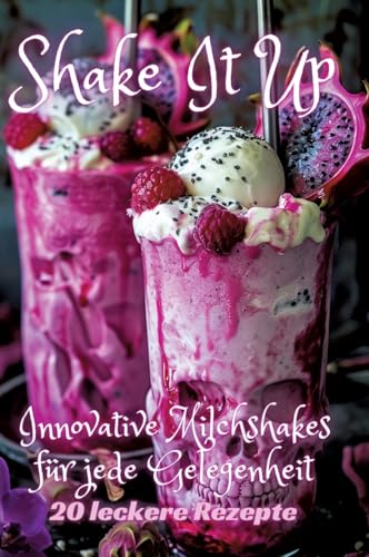 Shake It Up: Innovative Milchshakes für jede Gelegenheit Shake It Up: Innovative Milchshakes für jede Gelegenheit