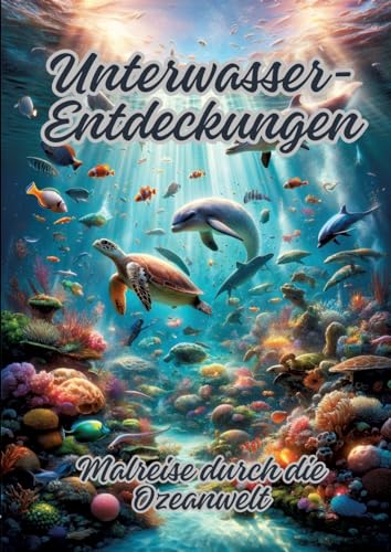 Unterwasser-Entdeckungen: Malreise durch die Ozeanwelt Unterwasser-Entdeckungen: Malreise durch die Ozeanwelt von tredition