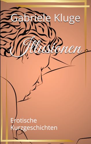Illusionen: Erotische Kurzgeschichten von Independently published